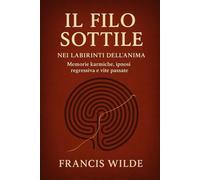 Il filo sottile: Nei labirinti dell’anima: memorie karmiche, ipnosi regressiva e vite passate.