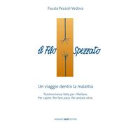 Il filo spezzato. Un viaggio dentro la malattia. Testimonianza fatta per riflettere