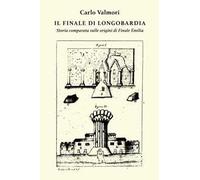 Il finale di Longobardia. Storia comparata sulle origini di Finale Emilia