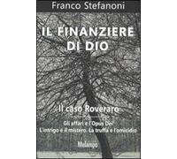 Il finanziere di Dio. Il caso Roveraro. Gli affari e l'Opus Dei. L'intrigo e il mistero. La truffa e l'omicidio