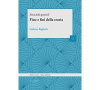 Il fine e fini della storia. Etica dello spazio - Righetti Stefano