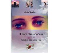 Il fiore che sboccia. Narrativa della prima volta. Nuova ediz.