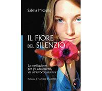Il Fiore del silenzio. La meditazione per gli adolescenti, via all'autoconoscenza