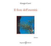 Il fiore dell’eternità di Giorgio Corvi, 2019, Gilgamesh Edizioni