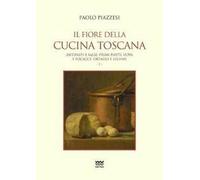 Il fiore della cucina toscana. Vol. 1: Antipasti e salse, primi piatti, uova e focacce, ortaggi e legumi.