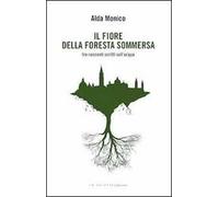 Il fiore della foresta sommersa. Tre racconti scritti sull'acqua