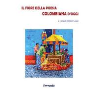 Il fiore della poesia colombiana d'oggi. Testo spagnolo a fronte. Ediz. bilingue