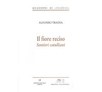 Il fiore reciso. Sentieri catulliani - Traina Alfonso