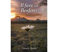 Il fiore sul Bosforo. Una storia di eternità scelta nel tempo - [EBS Print]