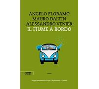 Il fiume a bordo. Viaggio sentimentale lungo il Tagliamento e l'Isonzo