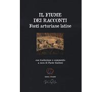 Il fiume dei racconti. Fonti arturiane latine. Testo latino a fronte