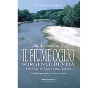 Il fiume Oglio. Sorgente di vita. Una valle, un lago e tanta pianura, tra passato e presente
