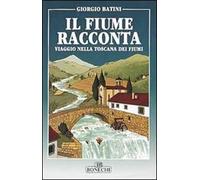 Il fiume racconta. Viaggio nella Toscana dei fiumi