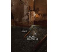Il fiume scomparso - Del Tufo Vittorio