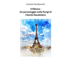 Il flâneur. Un personaggio nella Parigi di Charles Baudelaire