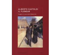 Il flâneur. Viaggio al cuore della modernità - Castoldi Alberto