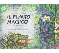 Il flauto magico dall'opera di Wolfgang Amadeus Mozart. Ediz. italiana e inglese