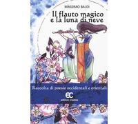 Il flauto magico e la luna di neve. Raccolta di poesie occidentali e orientali