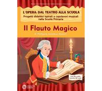 Il flauto magico. L'opera: dal teatro alla scuola. Progetti didattici ispirati a capolavori musicali nella scuola primaria