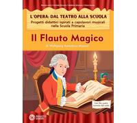 Il flauto magico. L'opera: dal teatro alla scuola. Progetti didattici ispirati a capolavori musicali nella scuola primaria