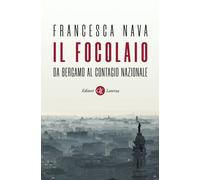 Il focolaio. Da Bergamo al contagio nazionale - Nava Francesca