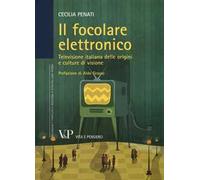 Il focolare elettronico. Televisione italiana delle origini e culture di visione