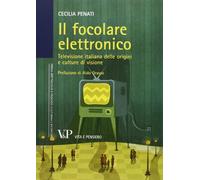Il focolare elettronico. Televisione italiana delle origini e culture di visione