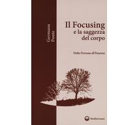 Il focusing e la saggezza del corpo. Dalla persona all'essenza -