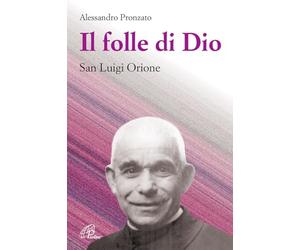 Il folle di Dio. San Luigi Orione