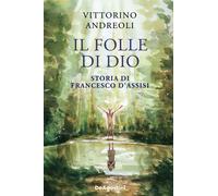 Il folle di Dio. Storia di Francesco d'Assisi - Andreoli Vittorino