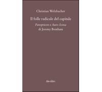 Il folle radicale del capitale. Panopticon e auto-icona di Jeremy Bentham ...