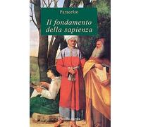 Il fondamento della sapienza: Questo volume riunisce due brevi opere di Paracelso (Il fondamento della sapienza e L'invenzione delle arti) mai apparse ... e sui fini ultimi dell'esperienza umana.