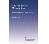 Il fondatore del mormonismo: uno studio psicologico di Joseph Smith, jr.,