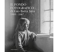 Il fondo fotografico di Gio Batta Sina 1885-1967 - [Antiga Edizioni]