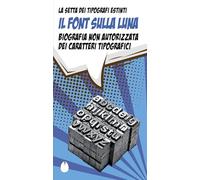 Il font sulla luna. Biografia non autorizzata dei caratteri tipografici