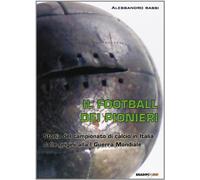 Il football dei pionieri. Storia del campionato di calcio in Italia dalle origini alla I° guerra mondiale