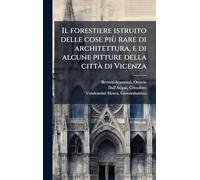 Il forestiere istruito delle cose più rare di architettura, e di alcune pitture della città di Vicenza