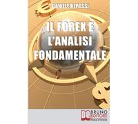 Il Forex e l'Analisi Fondamentale: Come Leggere gli Indicatori per Realizzare un'Ottima Performance e Guadagnare nel Forex