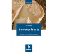 Il formaggio fai da te. Come fabbricare un formaggio casalingo naturale. Ediz. illustrata
