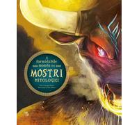Il formidabile mondo dei mostri mitologici. Ediz. a colori