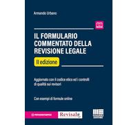 Il formulario commentato del revisore legale. Aggiornato con il codice etico ed i controlli di qualità sui revisori. Con esempi di formule online