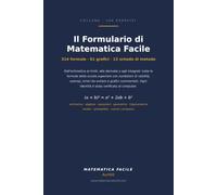 Il Formulario di Matematica Facile: Ripasso matematica liceo, medie e maturità: 314 formule con esempi ed errori da evitare, 61 grafici, 13 schede di metodo. Algebra, geometria, trigonometria, analisi