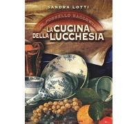 Il fornello racconta. La cucina della Lucchesia - [Maria Pacini Fazzi Editore]