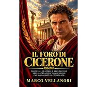 Il foro di Cicerone: Processi, oratoria e reputazione nell’ascesa dell’uomo nuovo che conquistò il consolato
