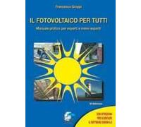 Il fotovoltaico per tutti. Manuale pratico per esperti e meno esperti