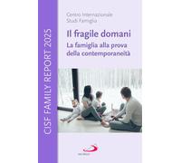 Il fragile domani. La famiglia alla prova della contemporaneità. CISF Family Report 2025