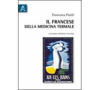Il francese della medicina termale. Glossario francese-italiano. Ediz. bilingue
