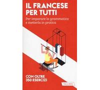 Il francese per tutti. Per imparare la grammatica e metterla in pratica