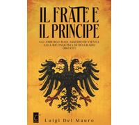 Il frate e il principe. Gli Asburgo dall'assedio di Vienna alla riconquist...