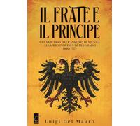 Il frate e il principe. Gli Asburgo dall'assedio di Vienna alla riconquist...